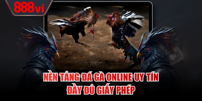 Nền tảng đá gà online uy tín đầy đủ giấy phép