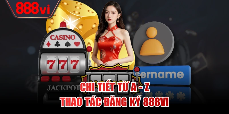 Chi tiết từ A - Z thao tác đăng ký 888VI