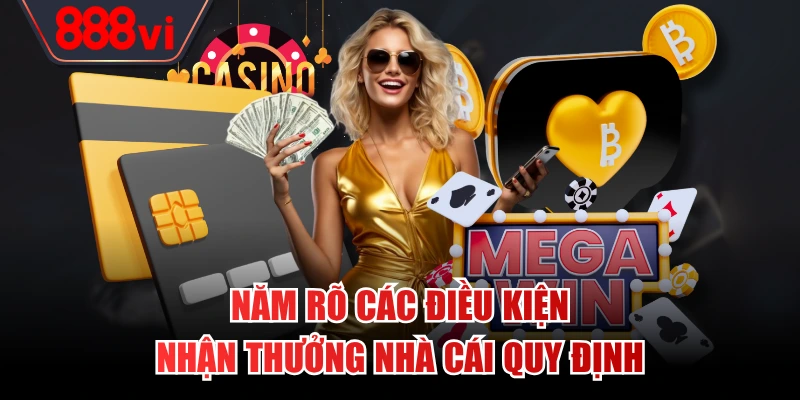 Năm rõ các điều kiện nhận thưởng nhà cái quy định
